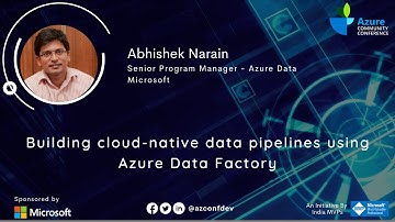 Building cloud-native data pipelines using Azure Data Factory | Abhishek Narain | AzConfDev2020
