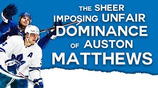 The Sheer, Imposing, Unfair Dominance of Auston Matthews