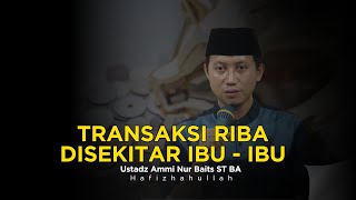 HATI - HATI | TRANSAKSI RIBA YANG BANYAK DILAKUKAN PEREMPUAN - USTADZ AMMI NUR BAITS ST BA