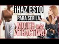 10 TIPS PARA SER UNA MUJER MUY ATRACTIVA / LO QUE ELLAS HACEN SIEMPRE!