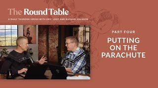 Putting on the Parachute // The Round Table 04 (Eric Ludy + Nathan Johnson)