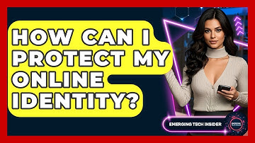 How Can I Protect My Online Identity? - Emerging Tech Insider