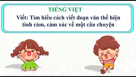 Bài 21: Tìm hiểu cách viết đoạn văn thể hiện tình cảm, cảm xúc về một câu chuyện - TV5 Bộ sách KNTT