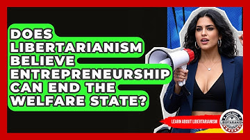 Does Libertarianism Believe Entrepreneurship Can End The Welfare State? - Learn About Libertarianism