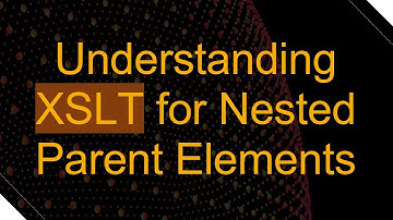 Understanding XSLT for Nested Parent Elements