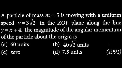 A particle of mass m = 5 is moving with a uniform speed v = 3sqrt(2) in the XOY RT DTS 03 Q5