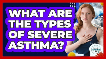 What Are The Types Of Severe Asthma?