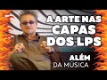 Arte nas Capas dos LPs: Além da Música