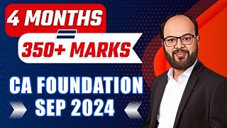 4 Months = 350+ Marks CA Foundation Sep 24 | How to Prepare CA Foundation Sep 24 in 120 Days | ICAI