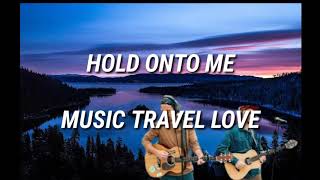 Video thumbnail of "Hold onto me Lyrics - Music Travel Love Official"
