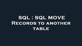 SQL : SQL MOVE Records to another table