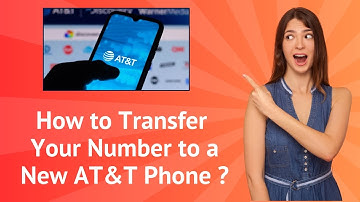 How to Transfer Your Number to a New AT&T Phone ? - Step-by-Step Guide
