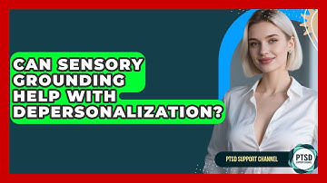 Can Sensory Grounding Help With Depersonalization? - PTSD Support Channel