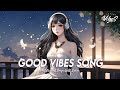 Good Vibes Song 🍀 Top 100 Chill Out Songs Playlist | Romantic English Songs With Lyrics