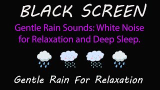 Goodbye Insomnia | Gentle Rain Sounds - White Noise for Relaxation and Deep Sleep | Black Screen