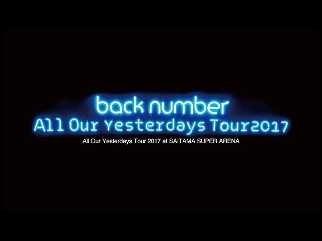 Back Number ライブ映像作品 All Our Yesterdays Tour 17 At Saitama Super Arena のダイジェストを公開 Spice エンタメ特化型情報メディア スパイス