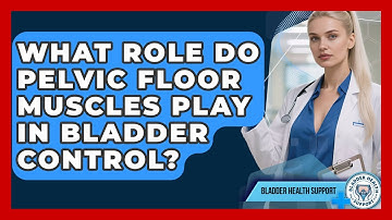 What Role Do Pelvic Floor Muscles Play In Bladder Control? - Bladder Health Support