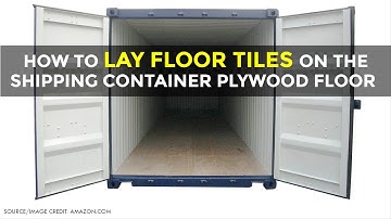 How-To Lay Ceramic Floor Tiles on the Shipping Container Plywood Floor | Container Homes 2018