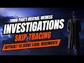 Third Party Neutral Witness - Investigations - Skip Tracing - Difficult to Serve Legal Documents