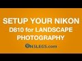Tutorial | How to Set Up your Nikon D810 for Landscape Photography