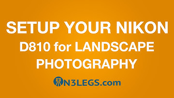 Tutorial | How to Set Up your Nikon D810 for Landscape Photography