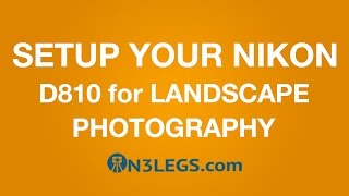 Tutorial | How to Set Up your Nikon D810 for Landscape Photography