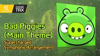 Bad Piggies (Main Theme) TRX (Supercharged Symphonic Arrangement)