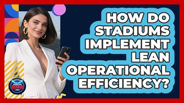 How Do Stadiums Implement Lean Operational Efficiency? - Where the Fans Roar