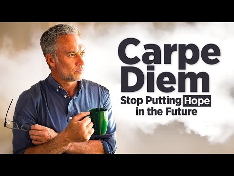 Carpe Diem: Stop Putting Hope In The Future