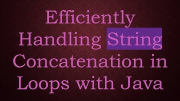 Efficiently Handling String Concatenation in Loops with Java