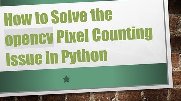How to Solve the opencv Pixel Counting Issue in Python