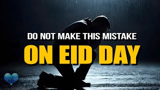 DO NOT MAKE THIS MISTAKE ON EID DAY