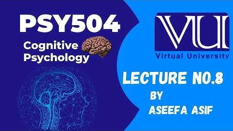 Psy504 Lecture#8 Cognitive Psychology by Aseefa Asif