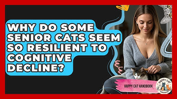Why Do Some Senior Cats Seem So Resilient To Cognitive Decline? - Happy Cat Handbook