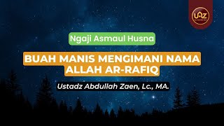 Buah Manis Mengimani Nama Allah Ar-Rafiq - Ustadz Abdullah Zaen., Lc., MA.