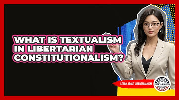 What Is Textualism In Libertarian Constitutionalism? - Learn About Libertarianism