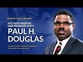 “Now Is the Time”: Paul Douglas on Finishing the Work Together