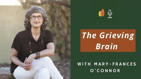 The Grieving Brain: The Science of Love and Loss with Mary Frances O
