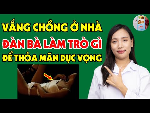 (Chuyện Thầm Kín) Chồng Không Có Nhà Đàn Bà Thường Làm Gì? - Nhất Nam Dương