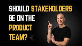 Should Stakeholders be on the Product Team