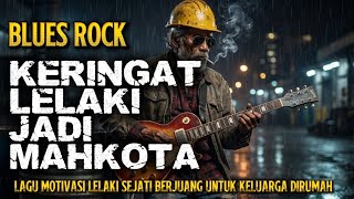 KERINGAT LELAKI JADI MAHKOTA| Lagu Blues Rock Untuk Lelaki Sejati Berjuang Setiap Hari Demi Keluarga