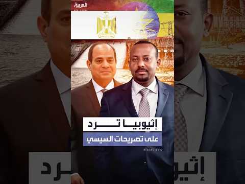 إثيوبيا ترد على تصريحات السيسي بشأن سد النهضة