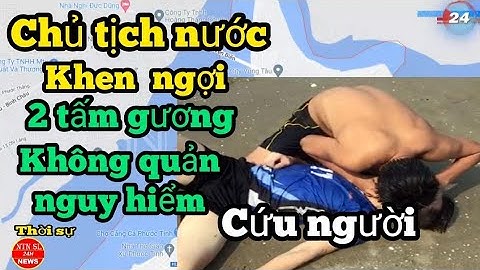 Chủ tịch nước khen ngợi, 2 tấm gương không quản nguy hiểm cứu sống 5 người #ntnsl #chủtịch