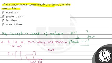 If \( A \) is a non-singular square matrix of order \( n \), then the rank of \( A \) is (A) equ...