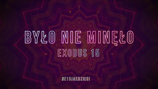 BYŁO NIE MINĘŁO // JEST MOC // EXODUS 15