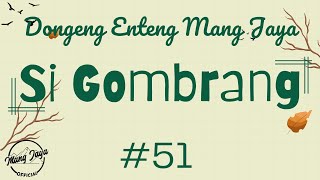 SI GOMBRANG 51, Dongeng Enteng Mang Jaya, Carita Sunda @MangJaya