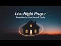 LIVE NIGHT PRAYER: Protection For Your Home and Family