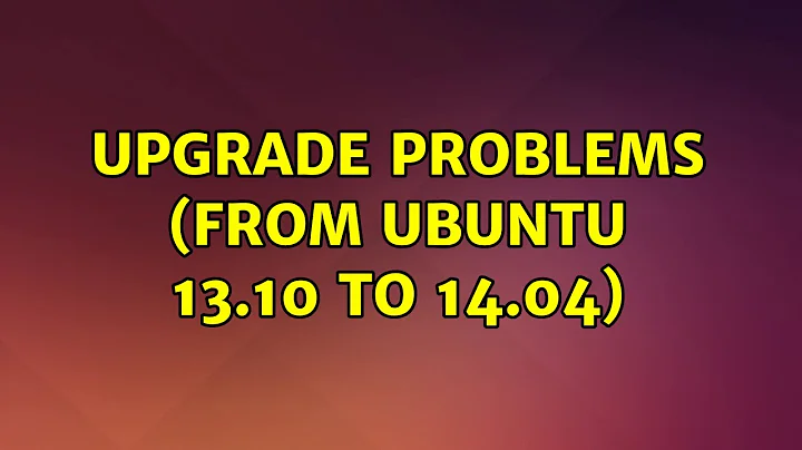 Ubuntu: Upgrade problems (from Ubuntu 13.10 to 14.04)