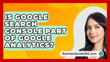 Is Google Search Console Part of Google Analytics? - BusinessGuide360.com