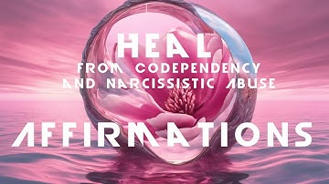 50 Powerful Affirmations to Heal from Codependency and Narcissistic Abuse